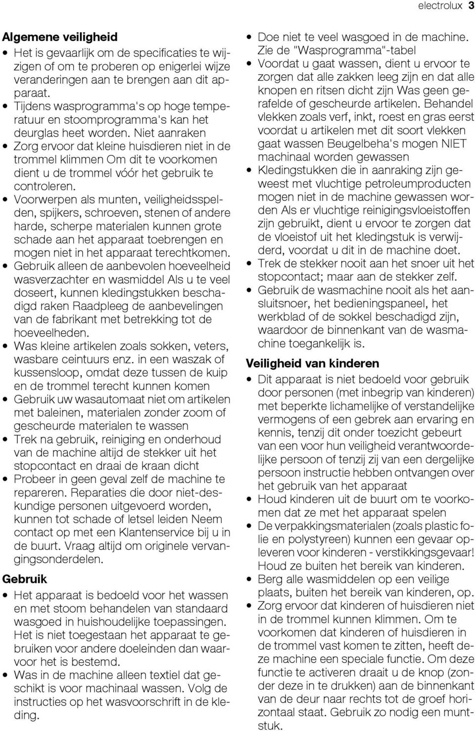 Niet aanraken Zorg ervoor dat kleine huisdieren niet in de trommel klimmen Om dit te voorkomen dient u de trommel vóór het gebruik te controleren.