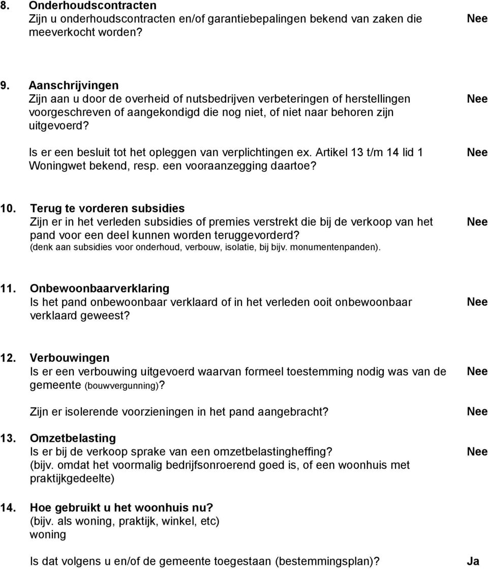 Is er een besluit tot het opleggen van verplichtingen ex. Artikel 13 t/m 14 lid 1 Woningwet bekend, resp. een vooraanzegging daartoe? 10.