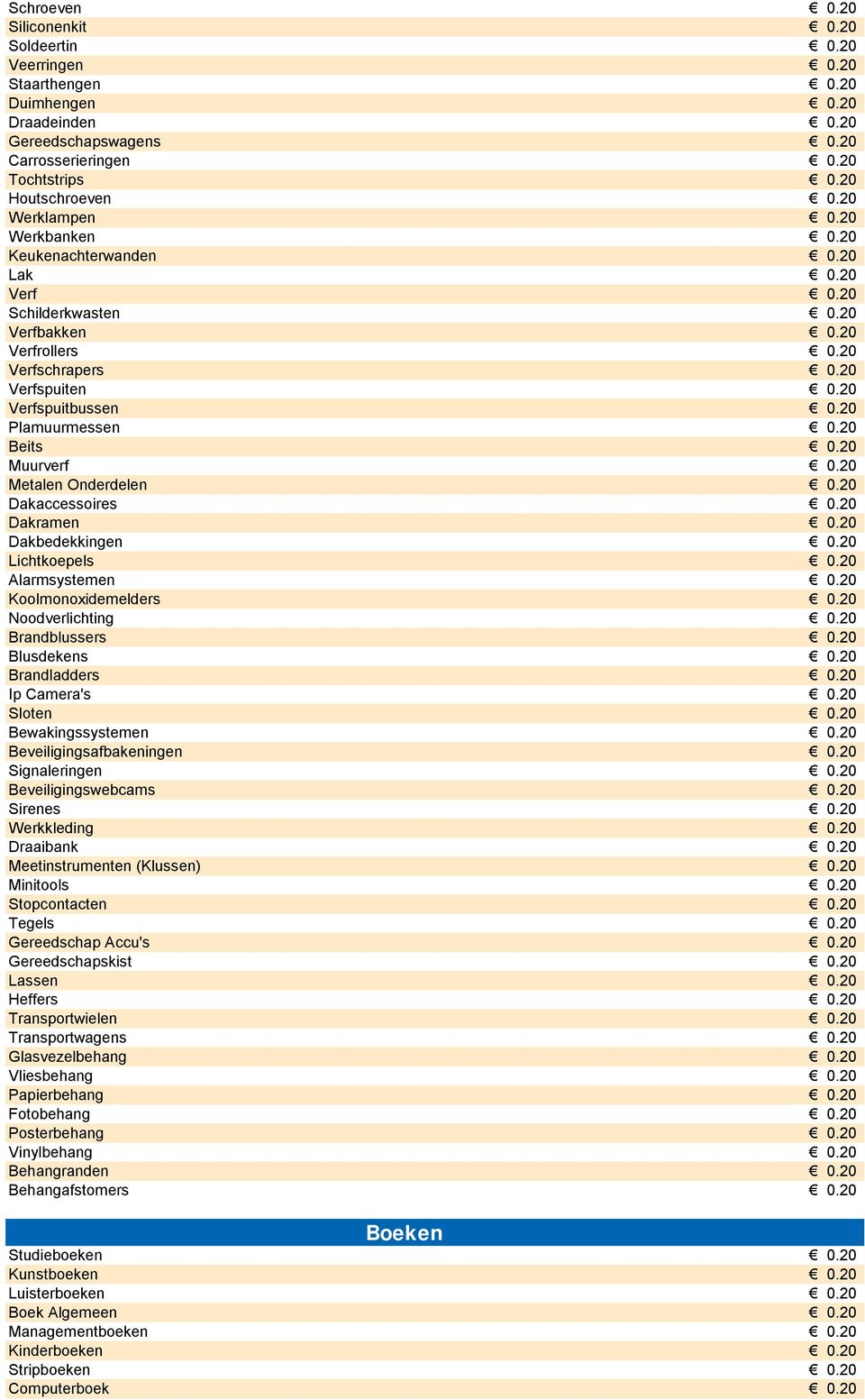 20 Plamuurmessen 0.20 Beits 0.20 Muurverf 0.20 Metalen Onderdelen 0.20 Dakaccessoires 0.20 Dakramen 0.20 Dakbedekkingen 0.20 Lichtkoepels 0.20 Alarmsystemen 0.20 Koolmonoxidemelders 0.