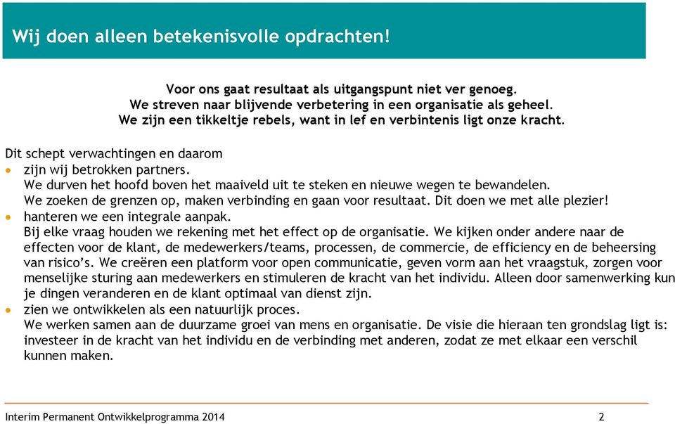 We durven het hoofd boven het maaiveld uit te steken en nieuwe wegen te bewandelen. We zoeken de grenzen op, maken verbinding en gaan voor resultaat. Dit doen we met alle plezier!