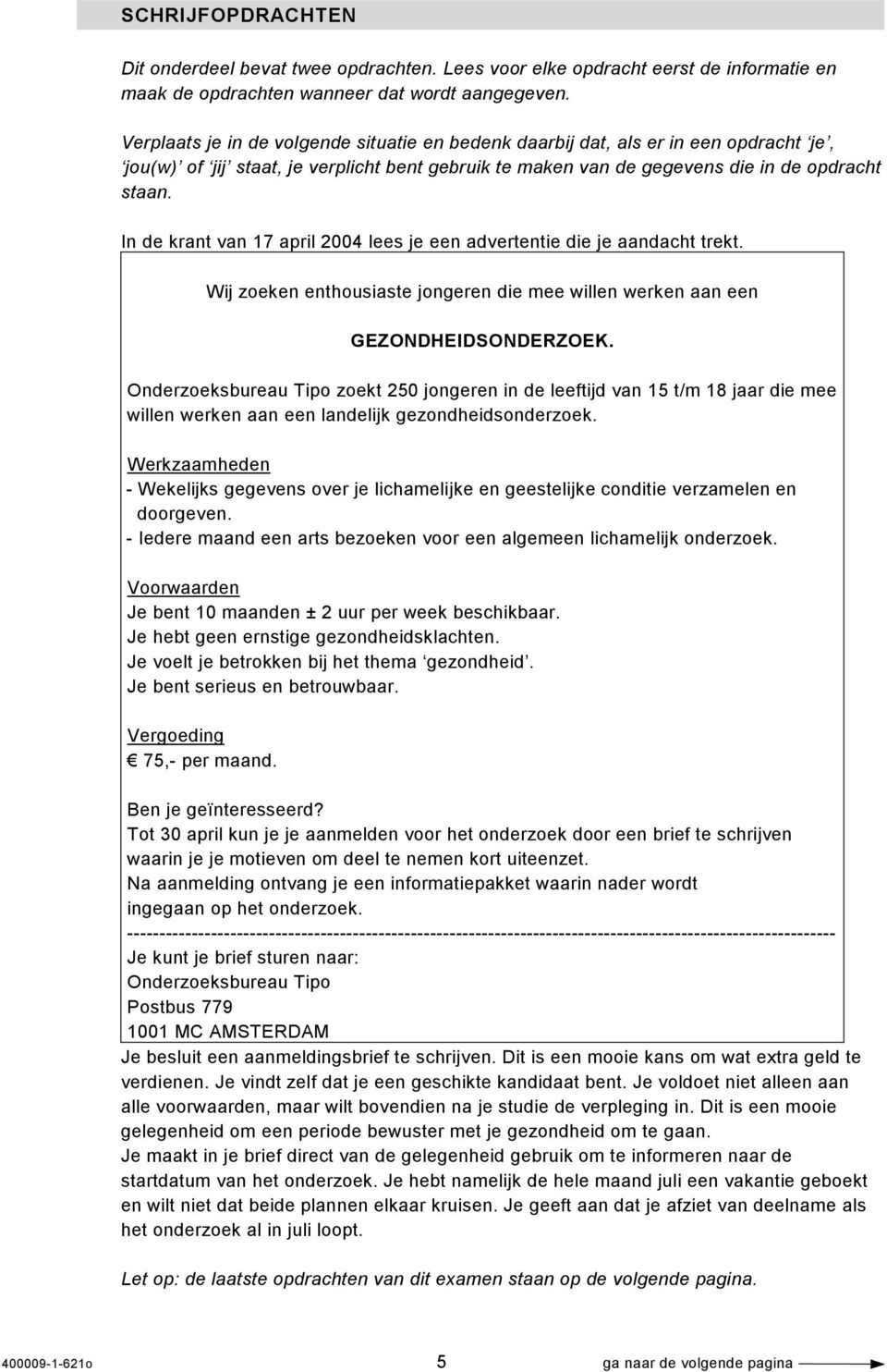 In de krant van 17 april 2004 lees je een advertentie die je aandacht trekt. Wij zoeken enthousiaste jongeren die mee willen werken aan een GEZONDHEIDSONDERZOEK.