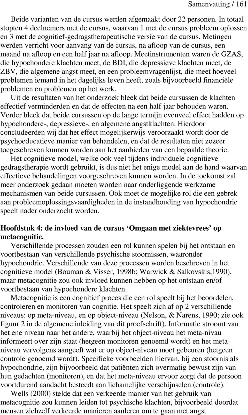 Metingen werden verricht voor aanvang van de cursus, na afloop van de cursus, een maand na afloop en een half jaar na afloop.