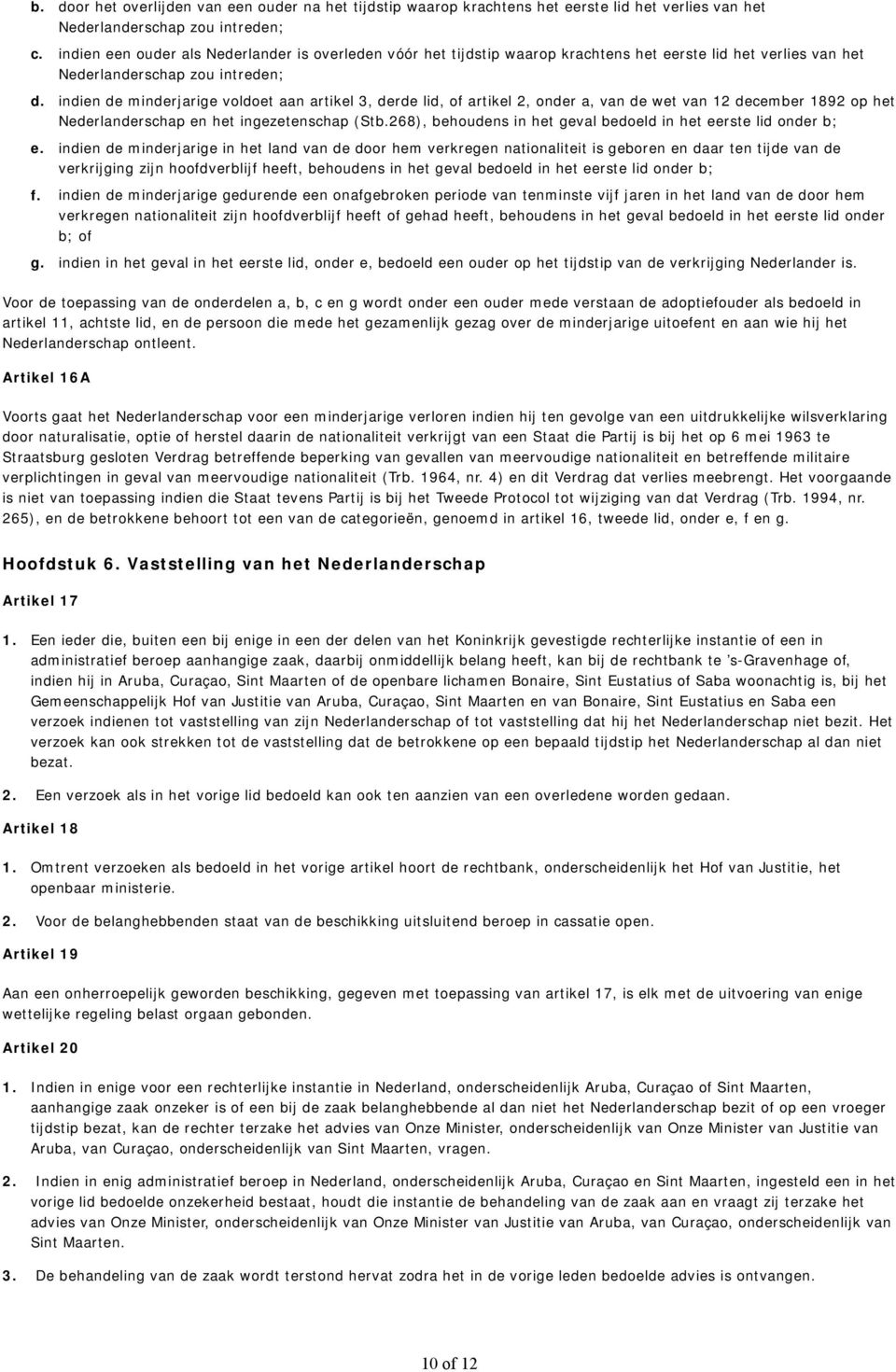 waarop krachtens het eerste lid het verlies van het Nederlanderschap zou intreden; indien de minderjarige voldoet aan artikel 3, derde lid, of artikel 2, onder a, van de wet van 12 december 1892 op