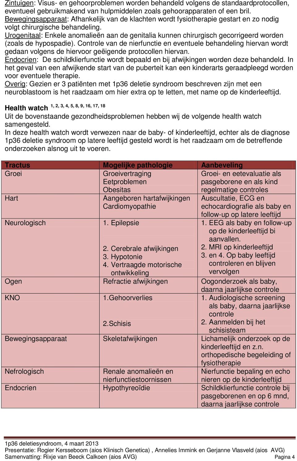 Urogenitaal: Enkele anomalieën aan de genitalia kunnen chirurgisch gecorrigeerd worden (zoals de hypospadie).