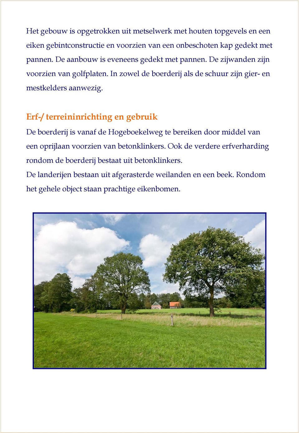 Erf-/ terreininrichting en gebruik De boerderij is vanaf de Hogeboekelweg te bereiken door middel van een oprijlaan voorzien van betonklinkers.