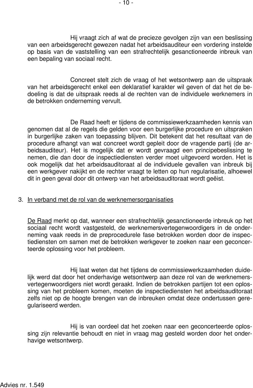 Concreet stelt zich de vraag of het wetsontwerp aan de uitspraak van het arbeidsgerecht enkel een deklaratief karakter wil geven of dat het de bedoeling is dat de uitspraak reeds al de rechten van de