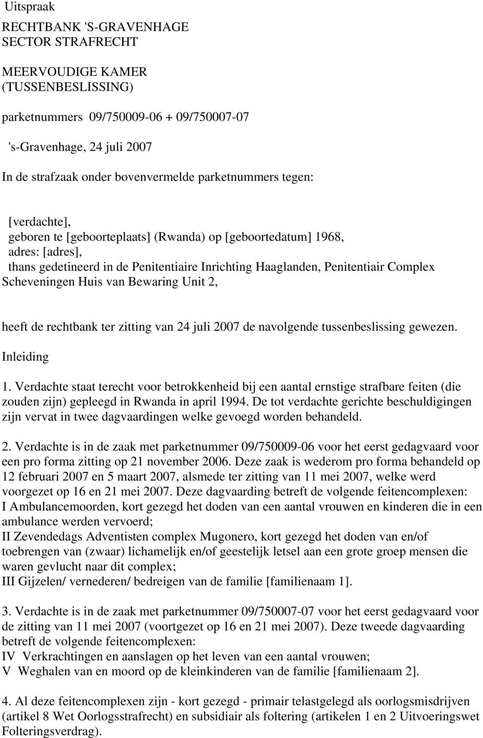 Scheveningen Huis van Bewaring Unit 2, heeft de rechtbank ter zitting van 24 juli 2007 de navolgende tussenbeslissing gewezen. Inleiding 1.