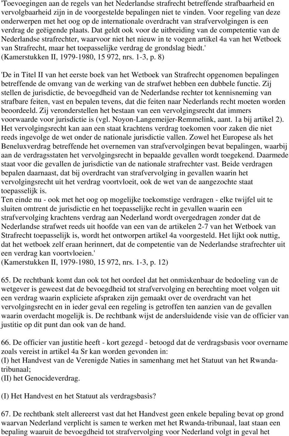 Dat geldt ook voor de uitbreiding van de competentie van de Nederlandse strafrechter, waarvoor niet het nieuw in te voegen artikel 4a van het Wetboek van Strafrecht, maar het toepasselijke verdrag de