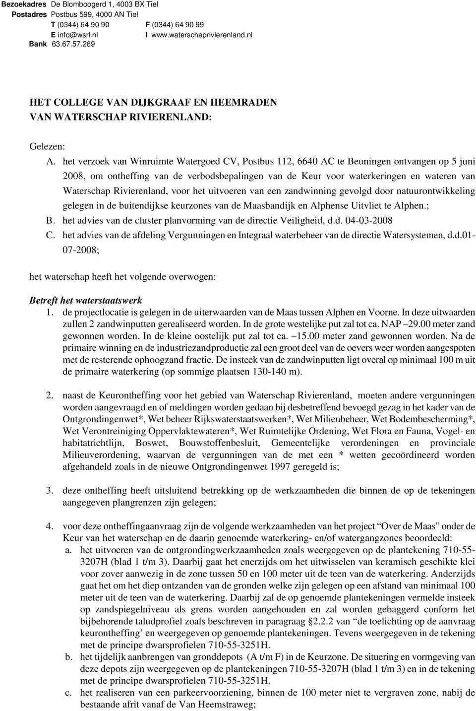 het verzoek van Winruimte Watergoed CV, Postbus 112, 6640 AC te Beuningen ontvangen op 5 juni 2008, om ontheffing van de verbodsbepalingen van de Keur voor waterkeringen en wateren van Waterschap