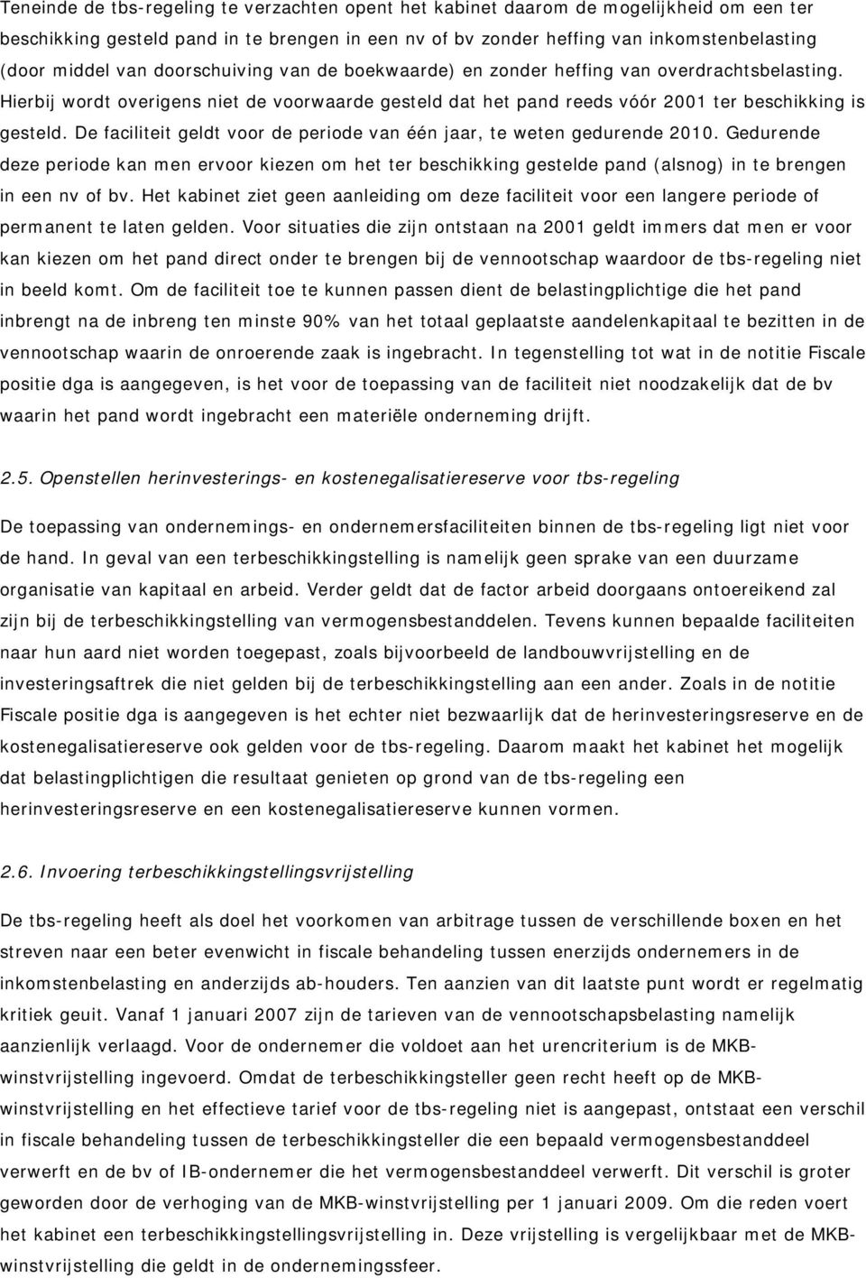 De faciliteit geldt voor de periode van één jaar, te weten gedurende 2010. Gedurende deze periode kan men ervoor kiezen om het ter beschikking gestelde pand (alsnog) in te brengen in een nv of bv.