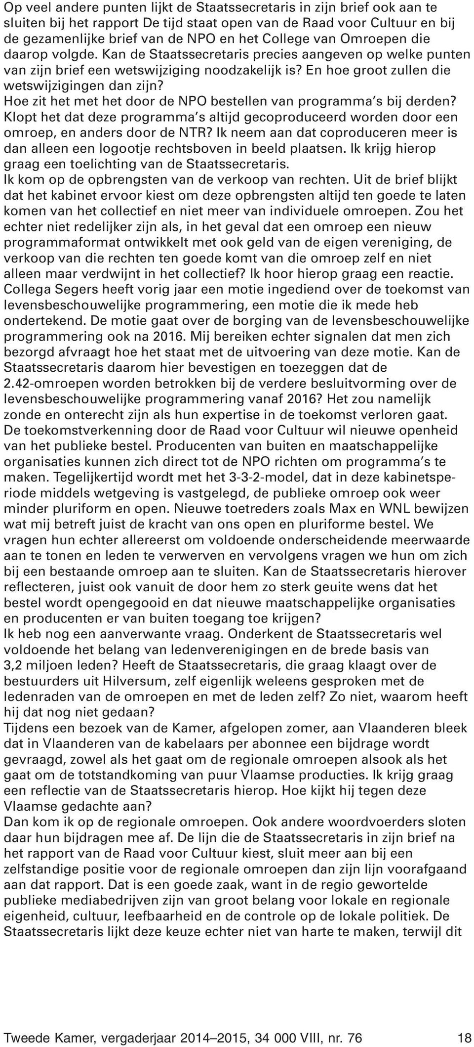 Hoe zit het met het door de NPO bestellen van programma s bij derden? Klopt het dat deze programma s altijd gecoproduceerd worden door een omroep, en anders door de NTR?