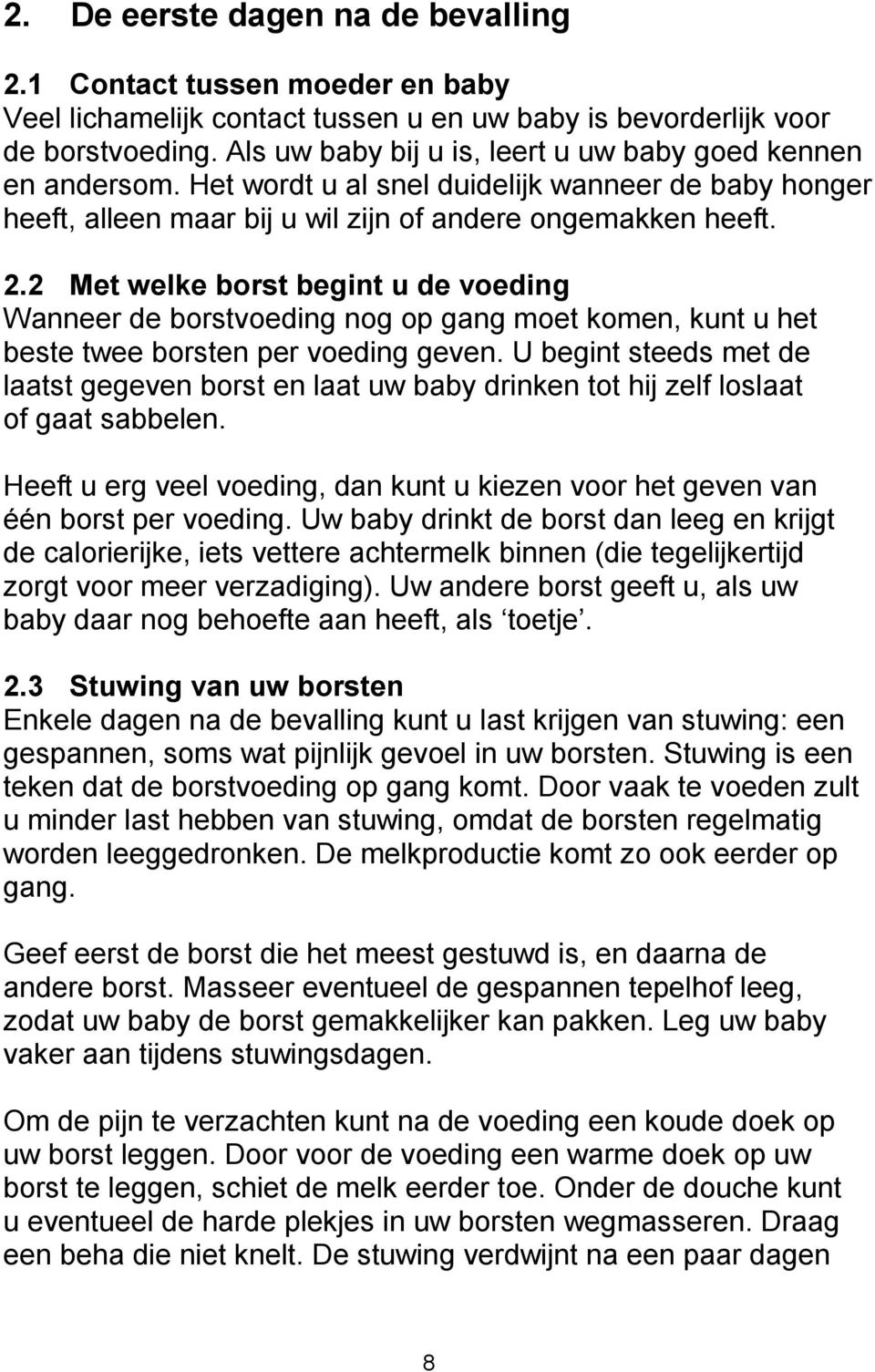 2 Met welke borst begint u de voeding Wanneer de borstvoeding nog op gang moet komen, kunt u het beste twee borsten per voeding geven.