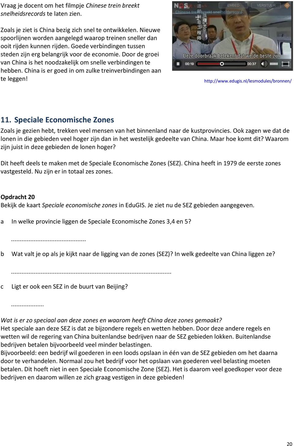 Door de groei van China is het noodzakelijk om snelle verindingen te heen. China is er goed in om zulke treinverindingen aan te leggen! http://www.edugis.nl/lesmodules/ronnen/ 11.