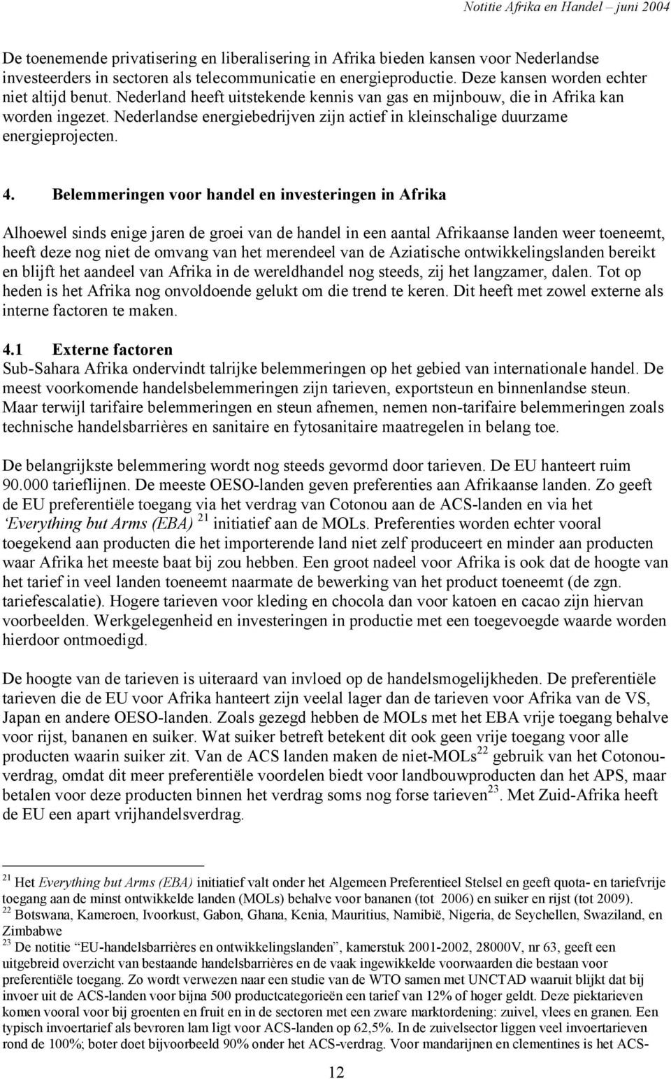 Belemmeringen voor handel en investeringen in Afrika Alhoewel sinds enige jaren de groei van de handel in een aantal Afrikaanse landen weer toeneemt, heeft deze nog niet de omvang van het merendeel