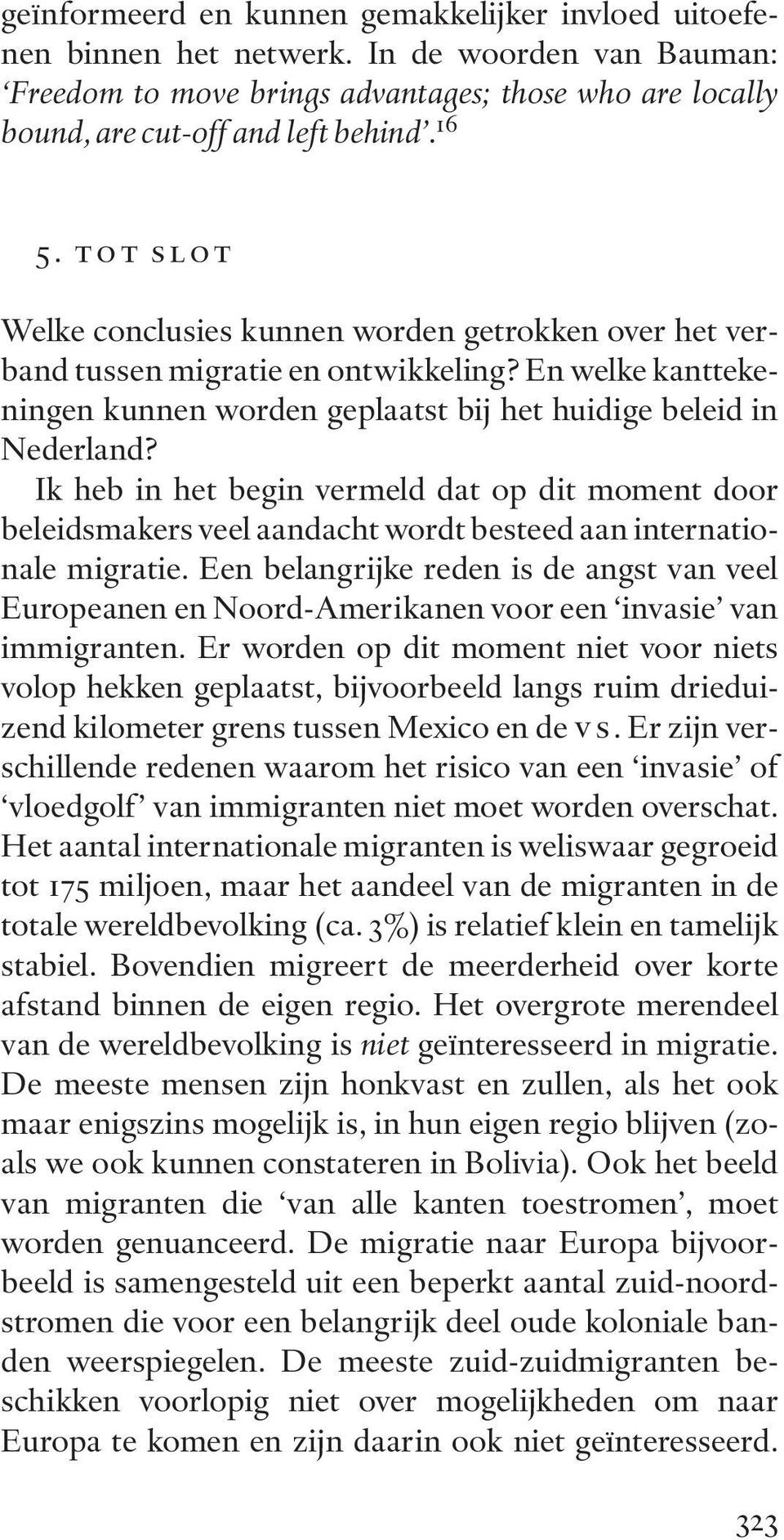 Ik heb in het begin vermeld dat op dit moment door beleidsmakers veel aandacht wordt besteed aan internationale migratie.