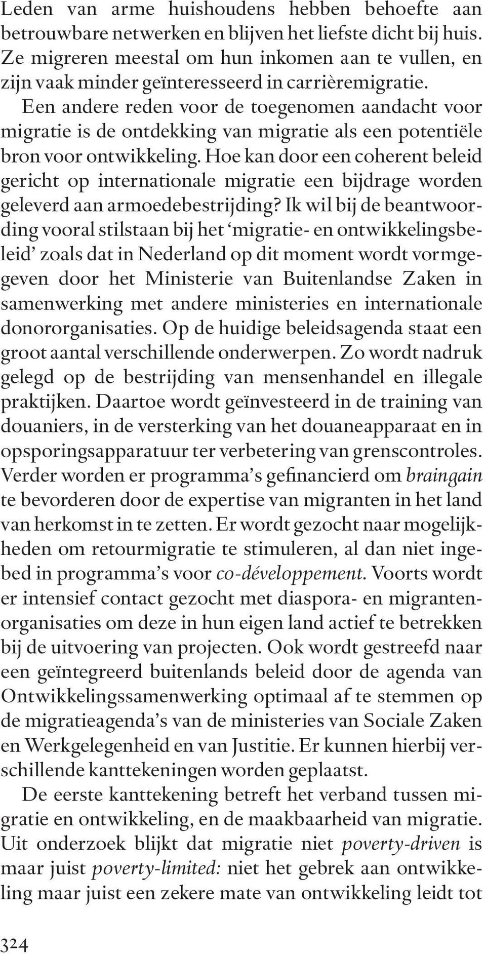 Een andere reden voor de toegenomen aandacht voor migratie is de ontdekking van migratie als een potentiële bron voor ontwikkeling.