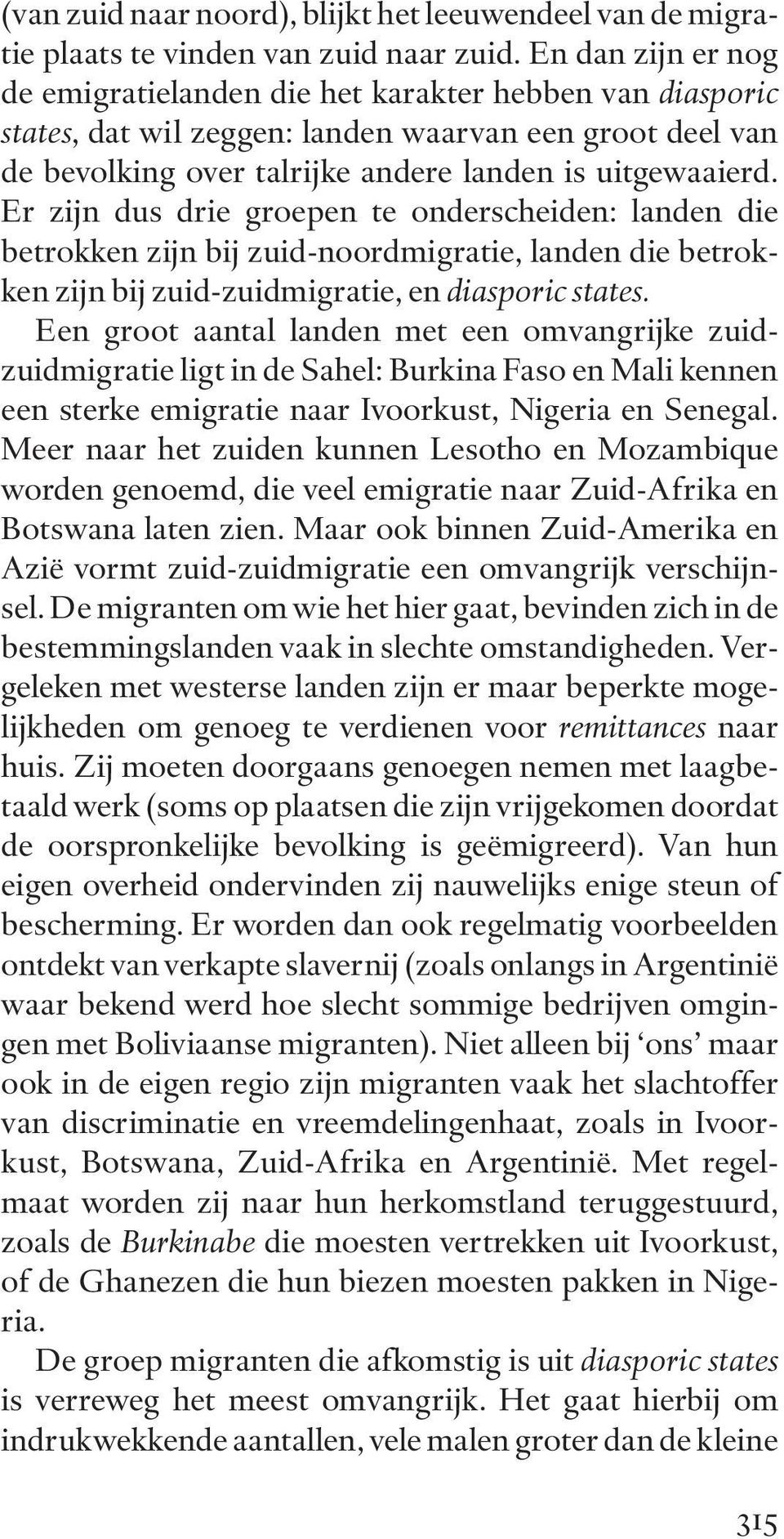 Er zijn dus drie groepen te onderscheiden: landen die betrokken zijn bij zuid-noordmigratie, landen die betrokken zijn bij zuid-zuidmigratie, en diasporic states.