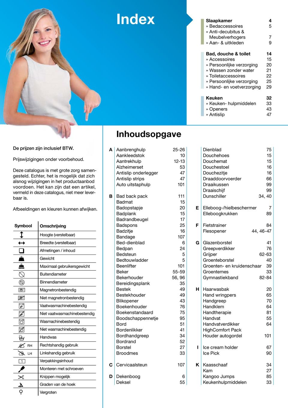 Prijswijzigingen onder voorbehoud. Deze catalogus is met grote zorg samengesteld. Echter, het is mogelijk dat zich alsnog wijzigingen in het productaanbod voordoen.