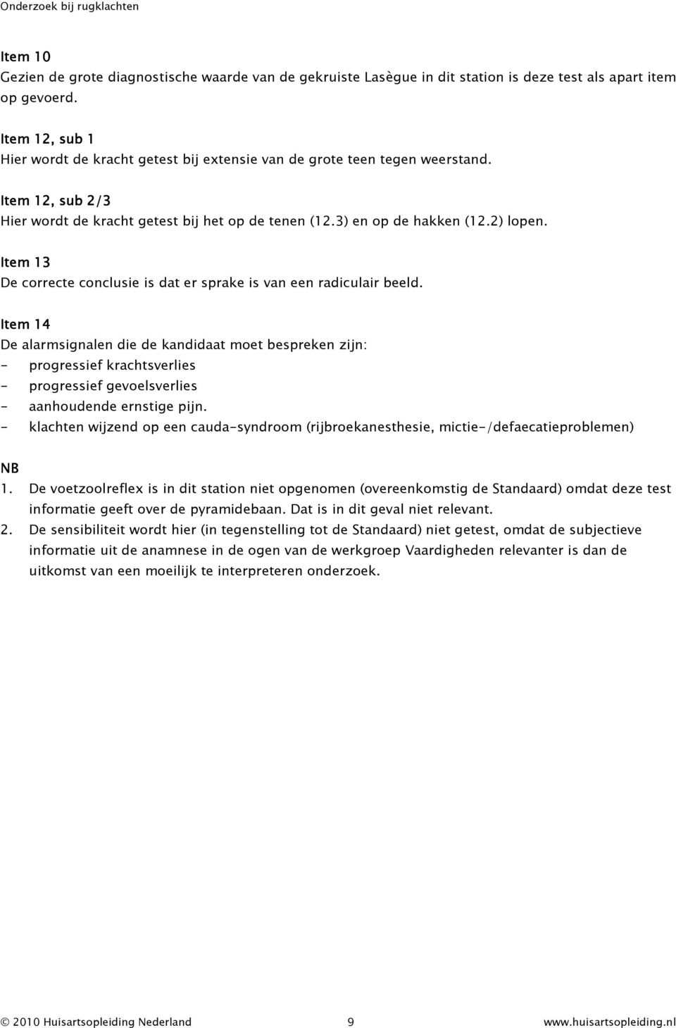 Item 13 De correcte conclusie is dat er sprake is van een radiculair beeld.