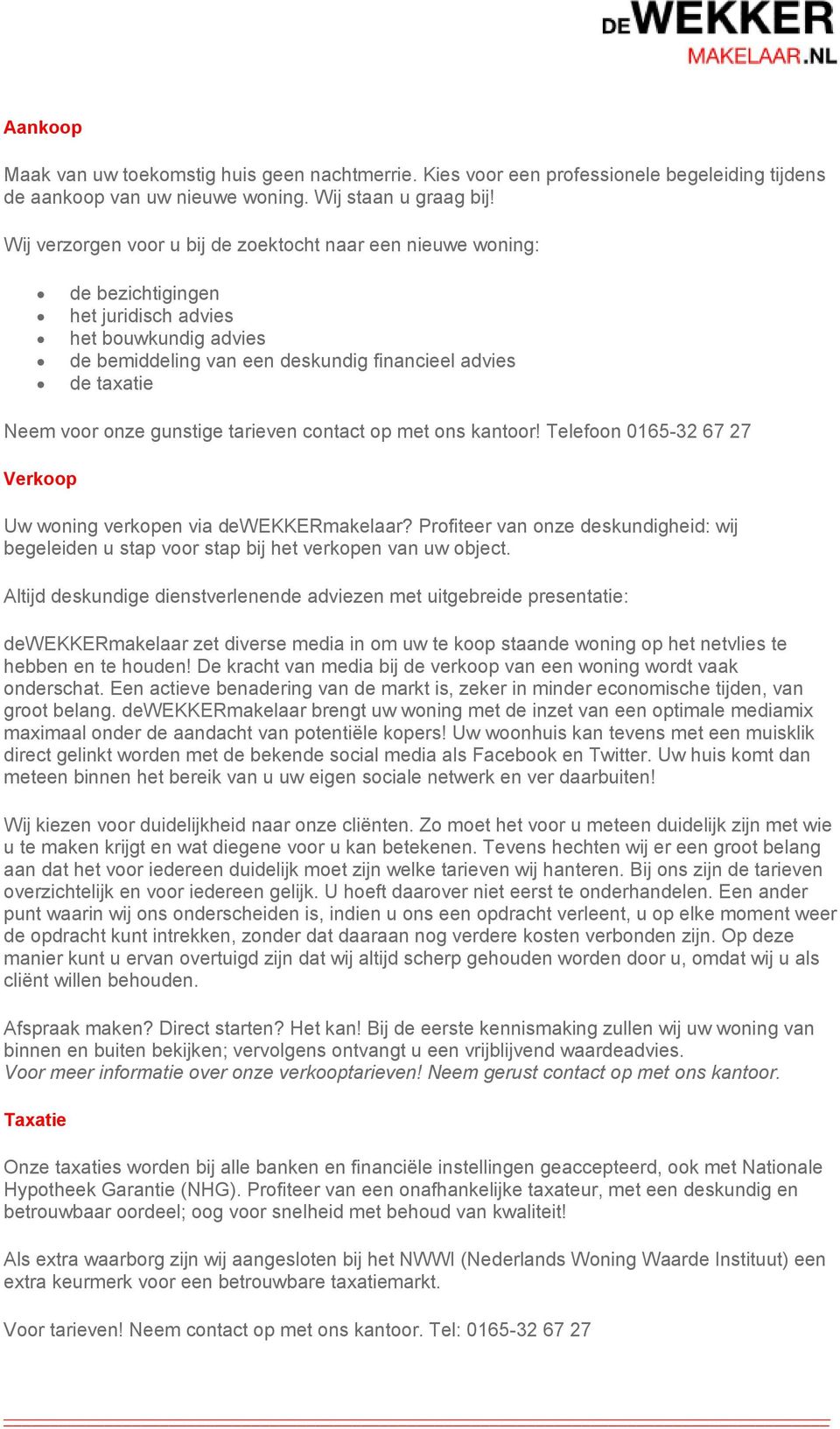 gunstige tarieven contact op met ons kantoor! Telefoon 0165-32 67 27 Verkoop Uw woning verkopen via dewekkermakelaar?