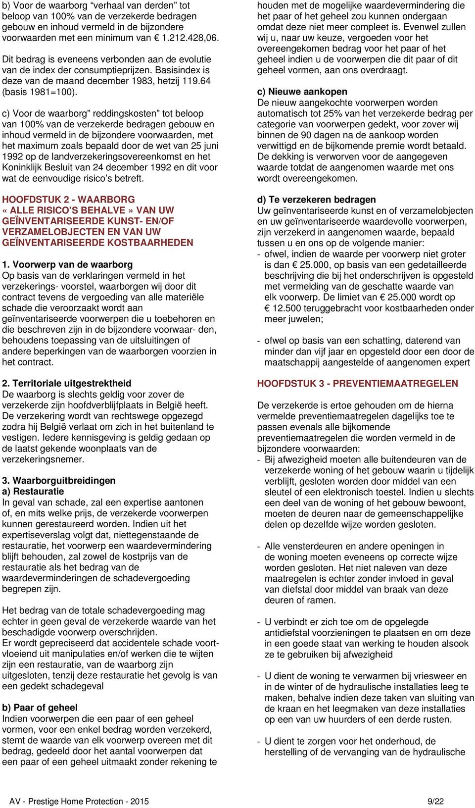 c) Voor de waarborg reddingskosten tot beloop van 100% van de verzekerde bedragen gebouw en inhoud vermeld in de bijzondere voorwaarden, met het maximum zoals bepaald door de wet van 25 juni 1992 op