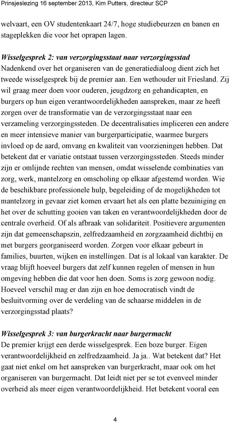 Zij wil graag meer doen voor ouderen, jeugdzorg en gehandicapten, en burgers op hun eigen verantwoordelijkheden aanspreken, maar ze heeft zorgen over de transformatie van de verzorgingsstaat naar een