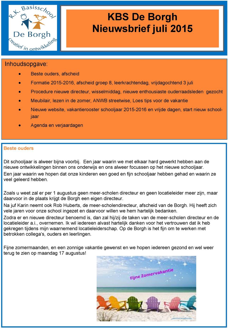 schooljaar 2015-2016 en vrijde dagen, start nieuw schooljaar Agenda en verjaardagen Beste ouders Dit schooljaar is alweer bijna voorbij.