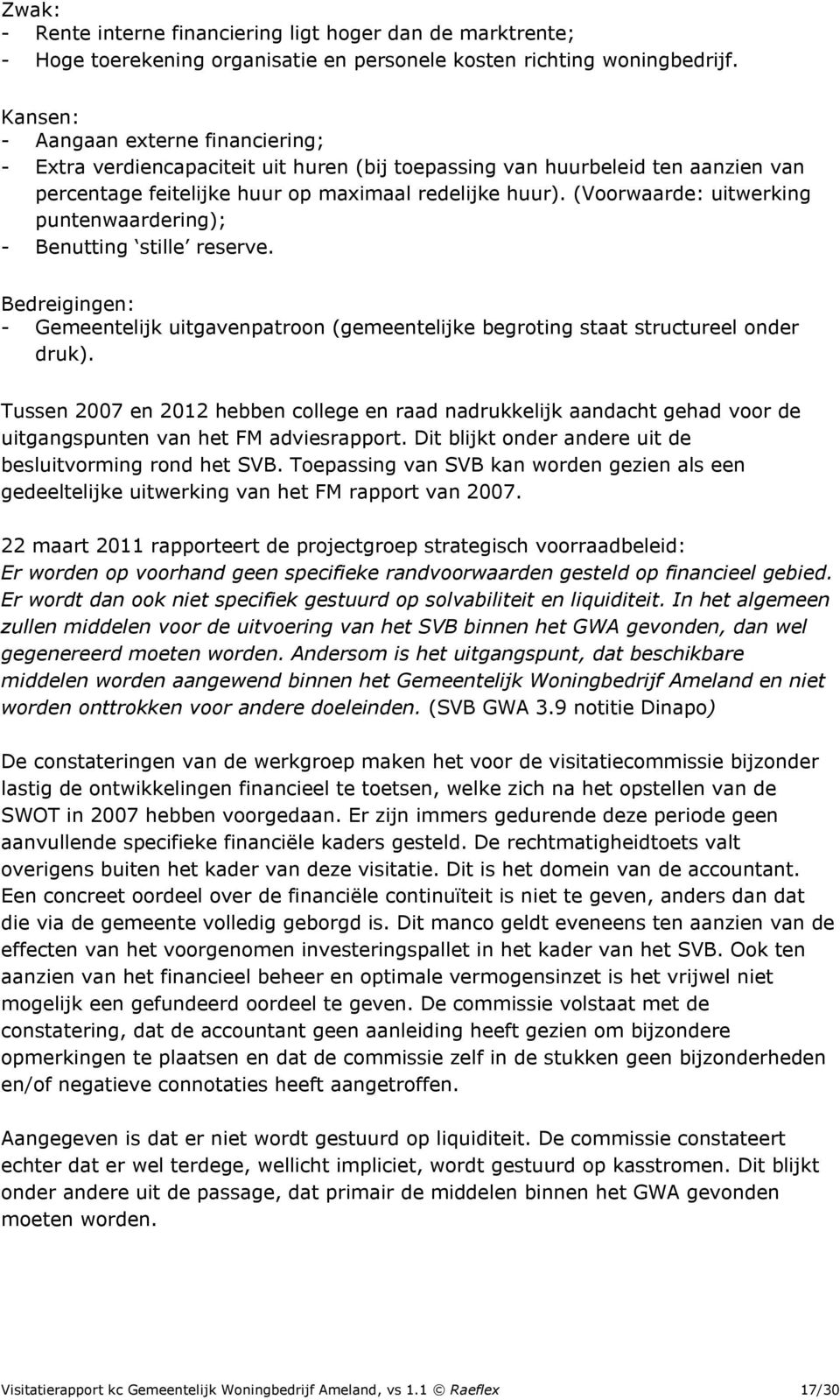 (Voorwaarde: uitwerking puntenwaardering); - Benutting stille reserve. Bedreigingen: - Gemeentelijk uitgavenpatroon (gemeentelijke begroting staat structureel onder druk).