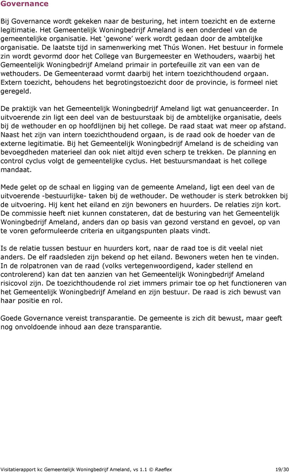 Het bestuur in formele zin wordt gevormd door het College van Burgemeester en Wethouders, waarbij het Gemeentelijk Woningbedrijf Ameland primair in portefeuille zit van een van de wethouders.