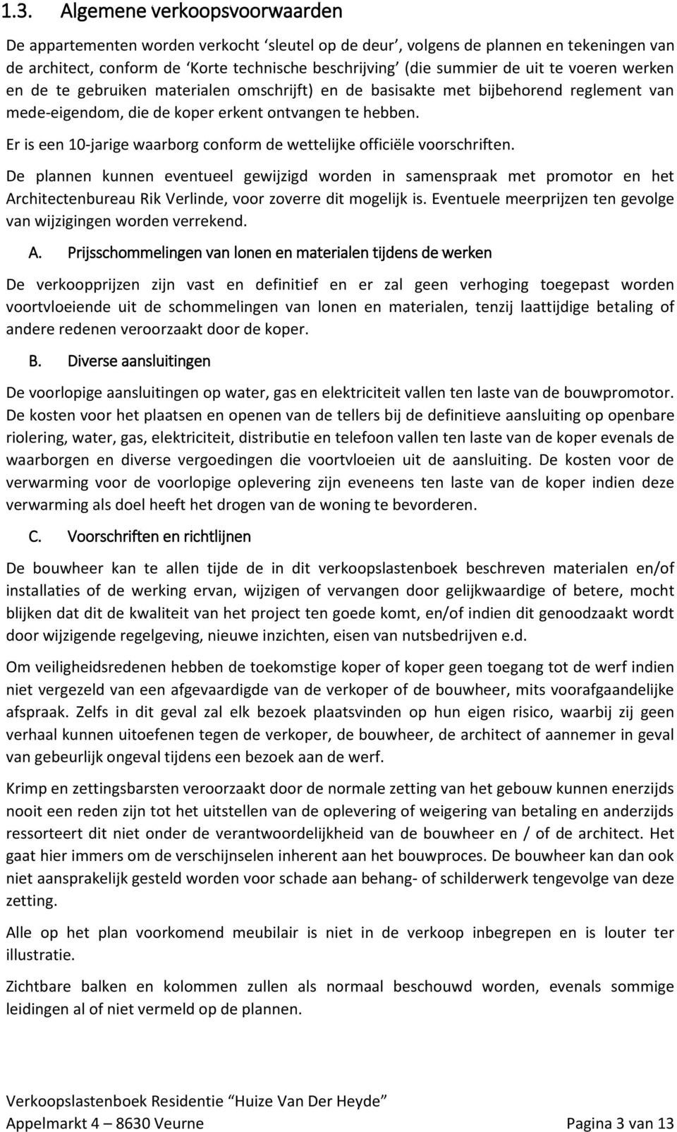 Er is een 10-jarige waarborg conform de wettelijke officiële voorschriften.