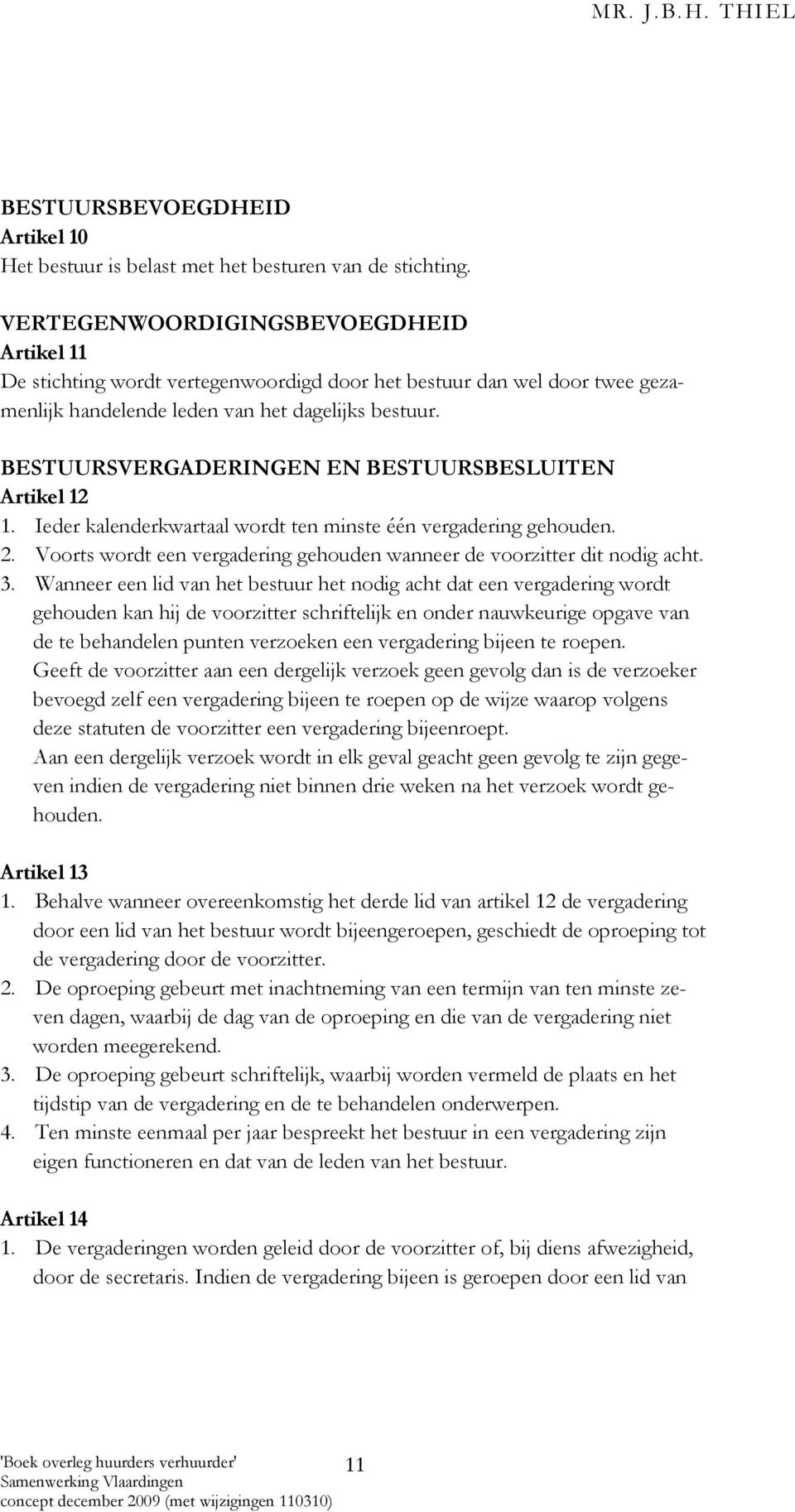 BESTUURSVERGADERINGEN EN BESTUURSBESLUITEN Artikel 12 1. Ieder kalenderkwartaal wordt ten minste één vergadering gehouden. 2.