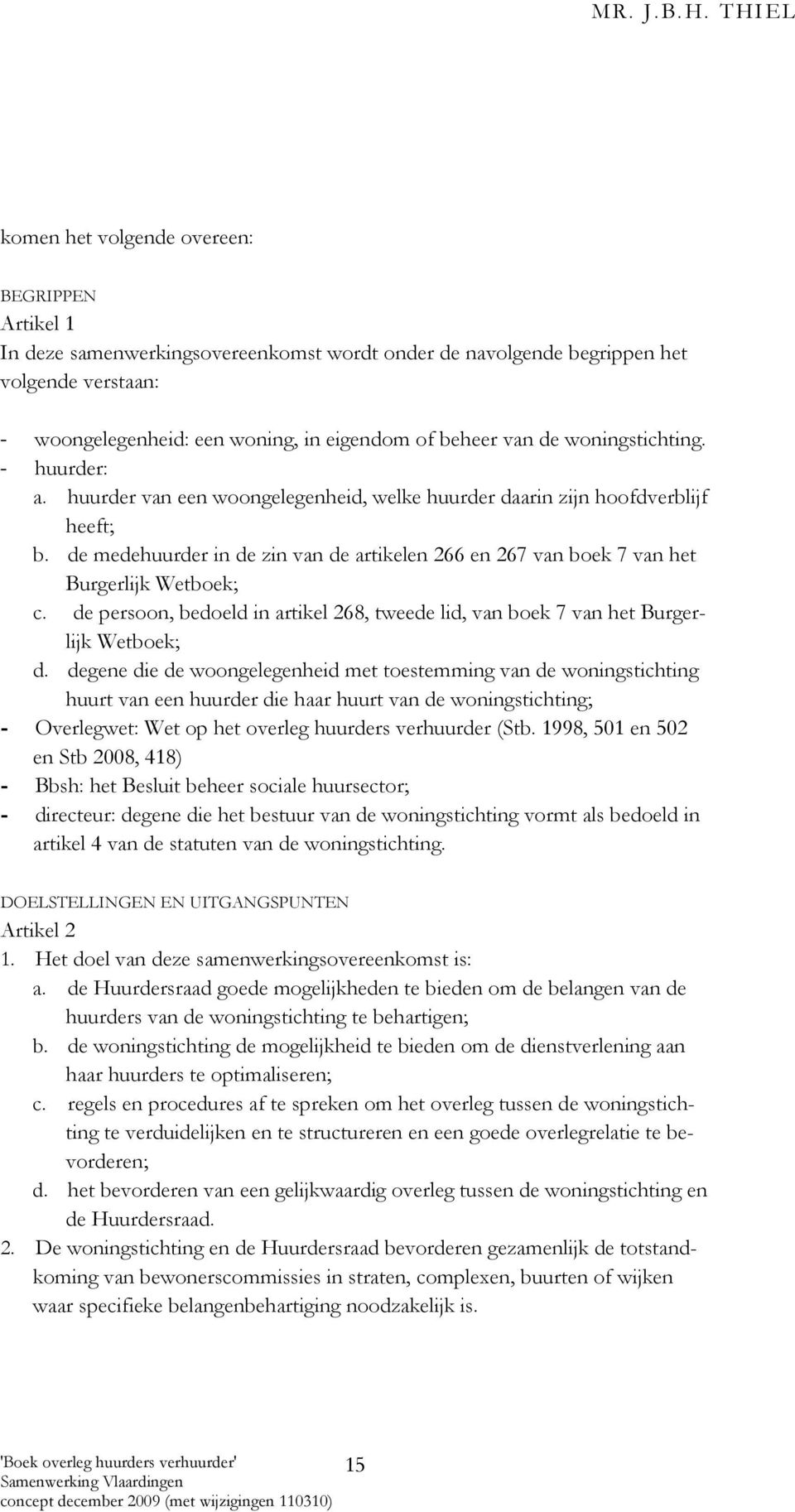 de medehuurder in de zin van de artikelen 266 en 267 van boek 7 van het Burgerlijk Wetboek; c. de persoon, bedoeld in artikel 268, tweede lid, van boek 7 van het Burgerlijk Wetboek; d.