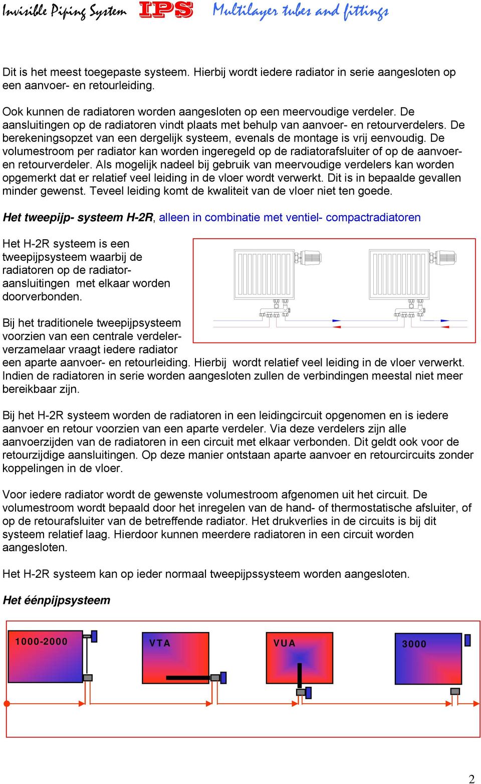 De volumestroom per radiator kan worden ingeregeld op de radiatorafsluiter of op de aanvoeren retourverdeler.