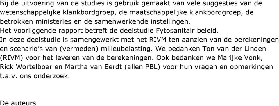 In deze deelstudie is samengewerkt met het RIVM ten aanzien van de berekeningen en scenario s van (vermeden) milieubelasting.