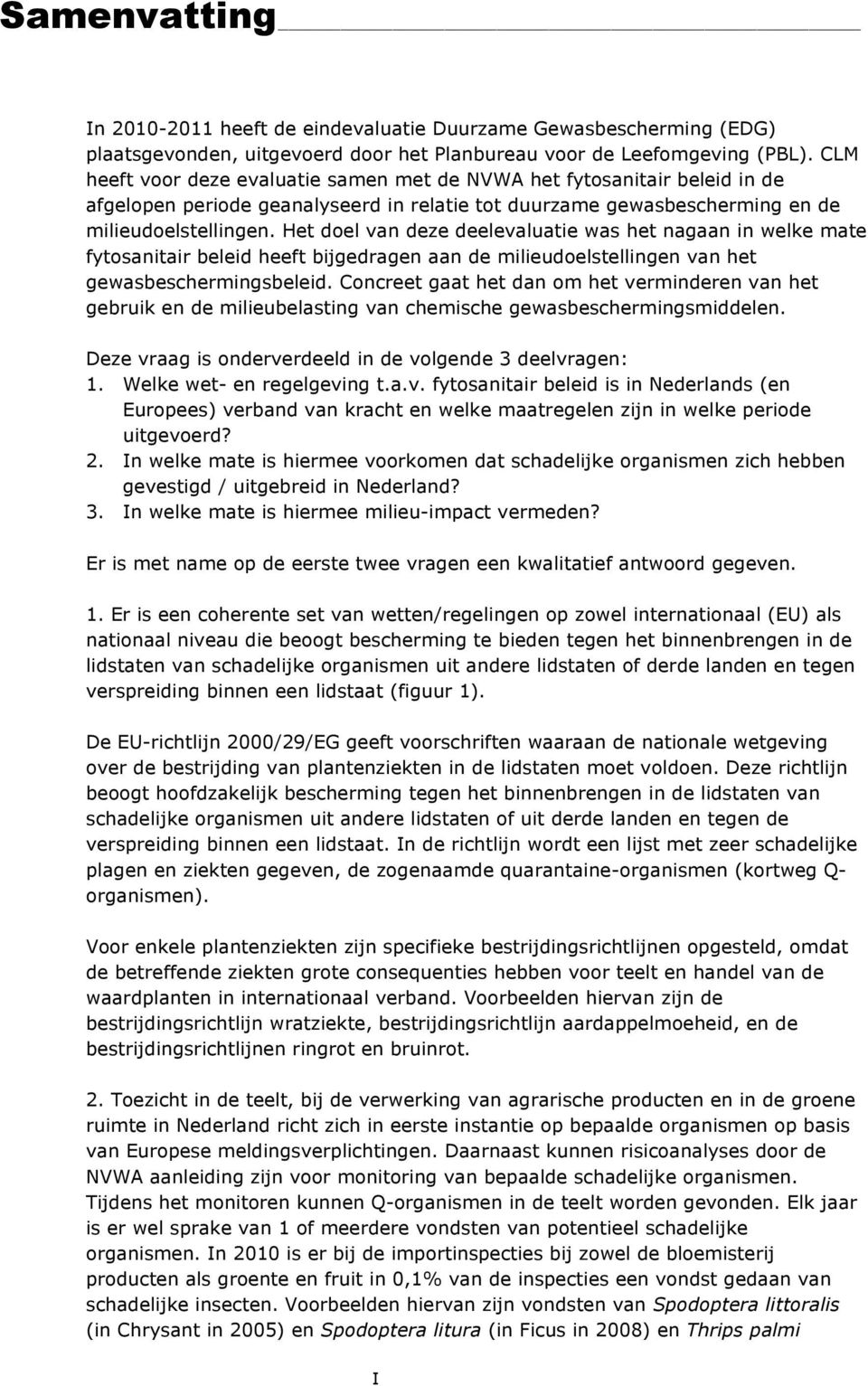 Het doel van deze deelevaluatie was het nagaan in welke mate fytosanitair beleid heeft bijgedragen aan de milieudoelstellingen van het gewasbeschermingsbeleid.