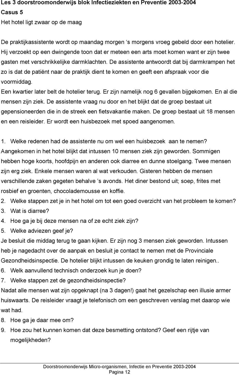 De assistente antwoordt dat bij darmkrampen het zo is dat de patiënt naar de praktijk dient te komen en geeft een afspraak voor die voormiddag. Een kwartier later belt de hotelier terug.