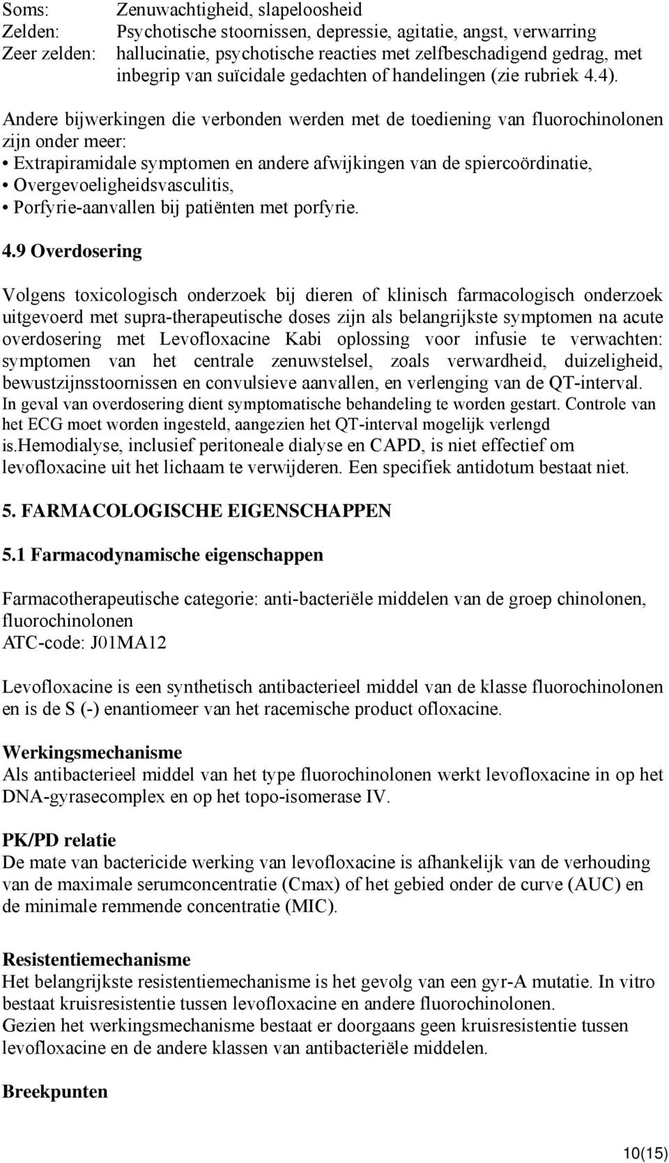 Andere bijwerkingen die verbonden werden met de toediening van fluorochinolonen zijn onder meer: Extrapiramidale symptomen en andere afwijkingen van de spiercoördinatie, Overgevoeligheidsvasculitis,