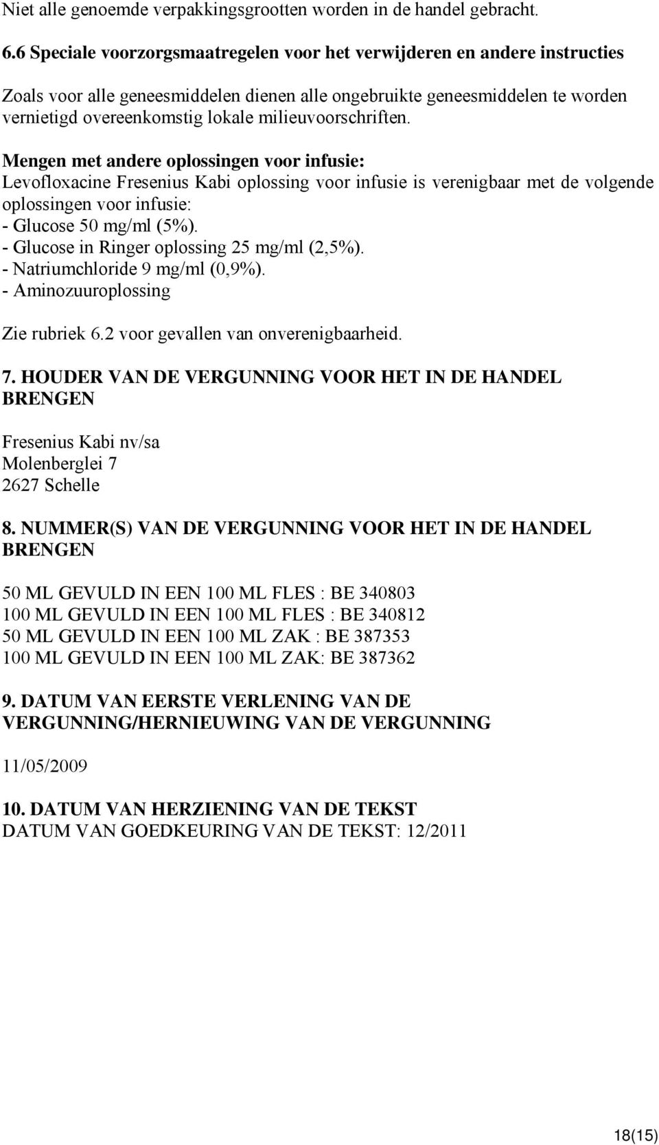 milieuvoorschriften. Mengen met andere oplossingen voor infusie: Levofloxacine Fresenius Kabi oplossing voor infusie is verenigbaar met de volgende oplossingen voor infusie: - Glucose 50 mg/ml (5%).