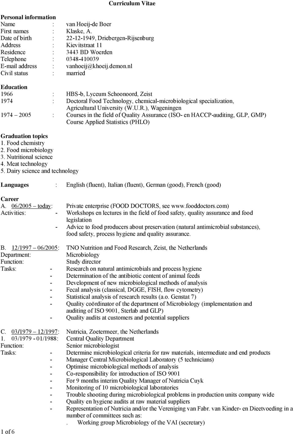nl Civil status : married Education 1966 : HBS-b, Lyceum Schoonoord, Zeist 1974 : Doctoral Food Technology, chemical-microbiological specialization, Agricultural University (W.U.R.