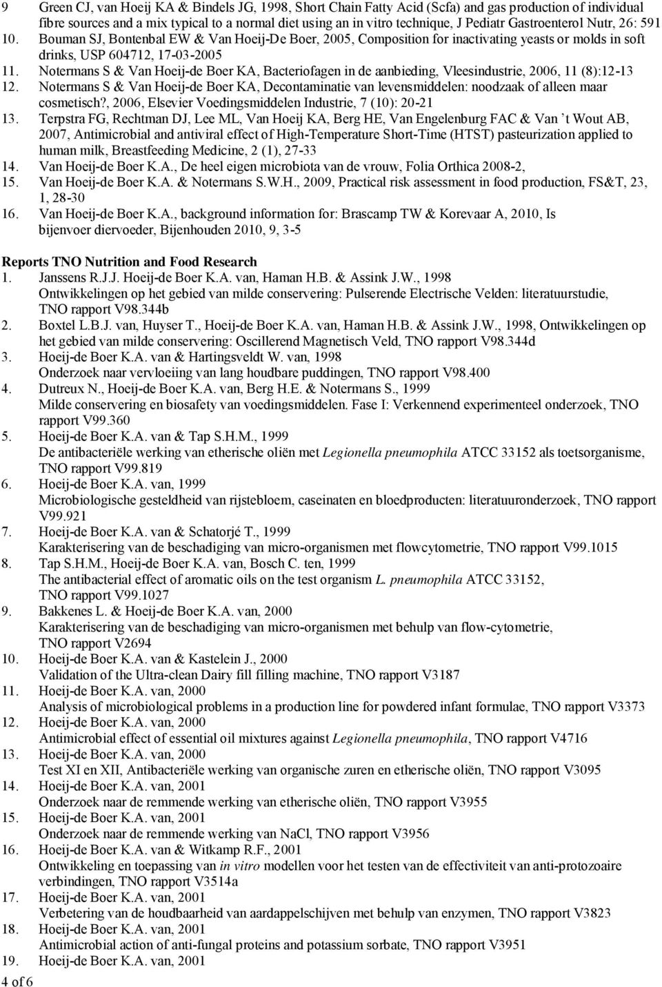 Notermans S & Van Hoeij-de Boer KA, Bacteriofagen in de aanbieding, Vleesindustrie, 2006, 11 (8):12-13 12.