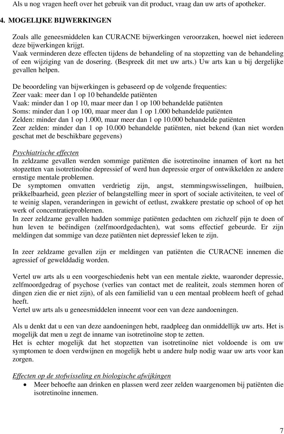 Vaak verminderen deze effecten tijdens de behandeling of na stopzetting van de behandeling of een wijziging van de dosering. (Bespreek dit met uw arts.) Uw arts kan u bij dergelijke gevallen helpen.