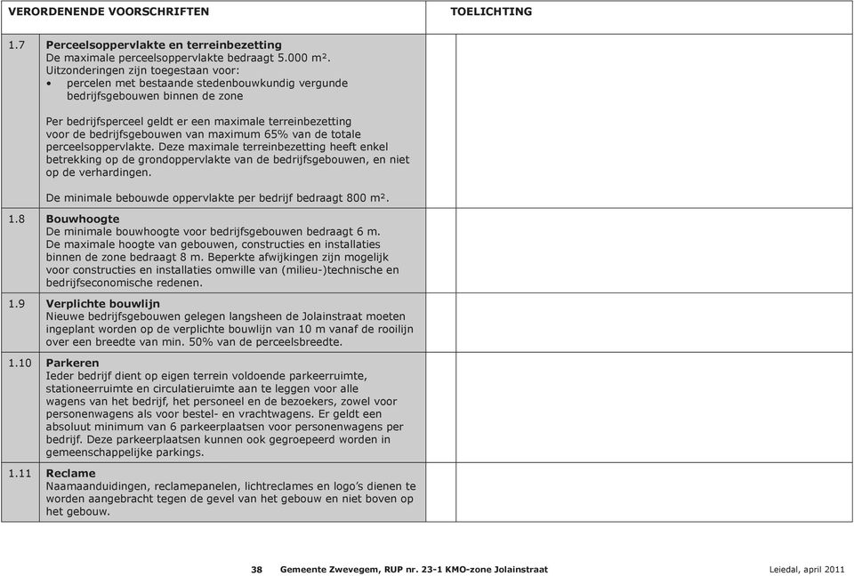 bedrijfsgebouwen van maximum 65% van de totale perceelsoppervlakte. Deze maximale terreinbezetting heeft enkel betrekking op de grondoppervlakte van de bedrijfsgebouwen, en niet op de verhardingen.