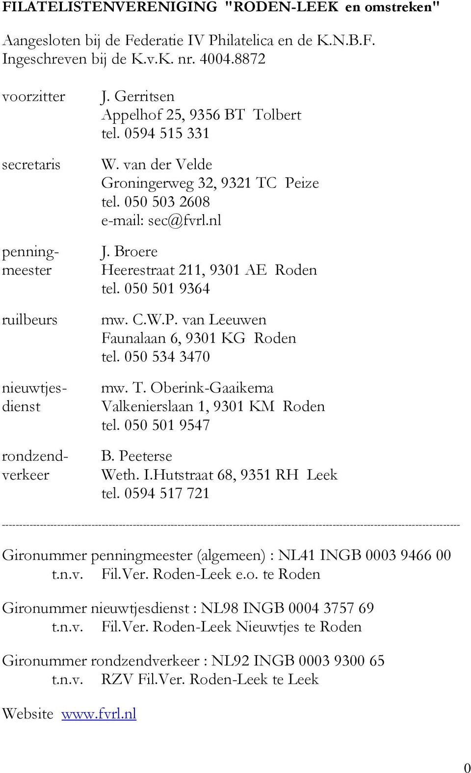 050 503 2608 e-mail: sec@fvrl.nl J. Broere Heerestraat 211, 9301 AE Roden tel. 050 501 9364 mw. C.W.P. van Leeuwen Faunalaan 6, 9301 KG Roden tel. 050 534 3470 mw. T.