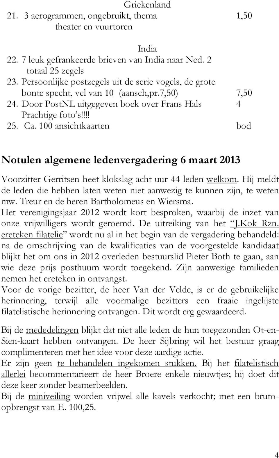 100 ansichtkaarten bod Notulen algemene ledenvergadering 6 maart 2013 Voorzitter Gerritsen heet klokslag acht uur 44 leden welkom.