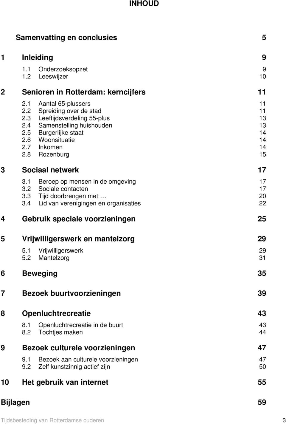 1 Beroep op mensen in de omgeving 17 3.2 Sociale contacten 17 3.3 Tijd doorbrengen met 20 3.