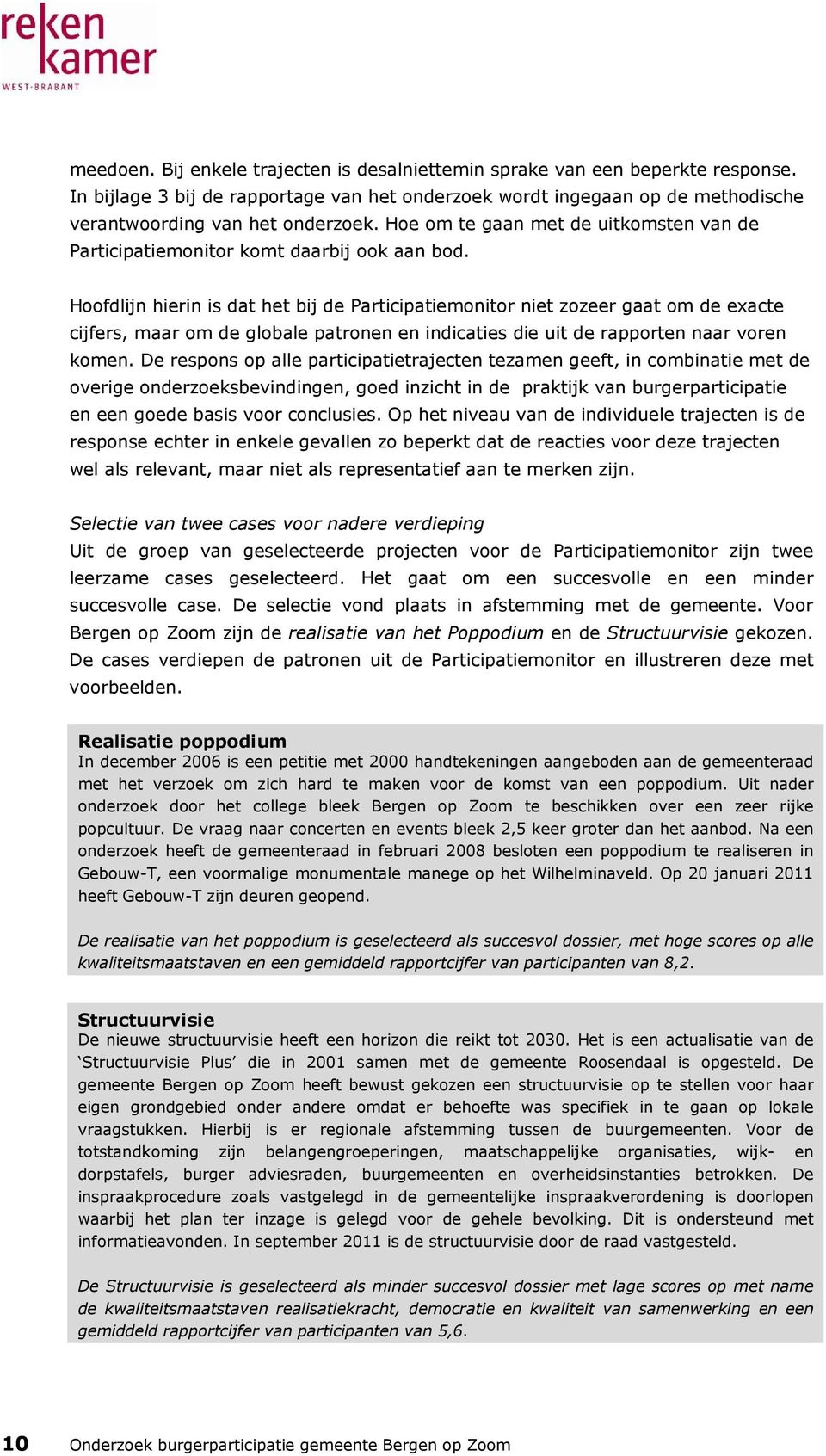 Hoofdlijn hierin is dat het bij de Participatiemonitor niet zozeer gaat om de exacte cijfers, maar om de globale patronen en indicaties die uit de rapporten naar voren komen.