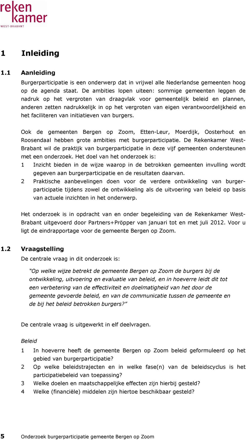 verantwoordelijkheid en het faciliteren van initiatieven van burgers. Ook de gemeenten Bergen op Zoom, Etten-Leur, Moerdijk, Oosterhout en Roosendaal hebben grote ambities met burgerparticipatie.