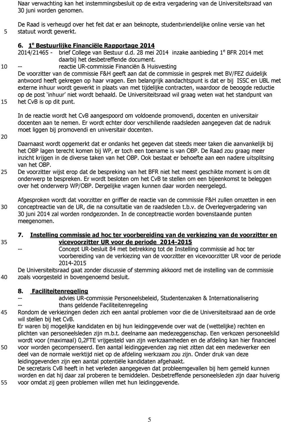 1 e Bestuurlijke Financiële Rapportage 14 14/2146 - brief College van Bestuur d.d. 28 mei 14 inzake aanbieding 1 e BFR 14 met daarbij het desbetreffende document.