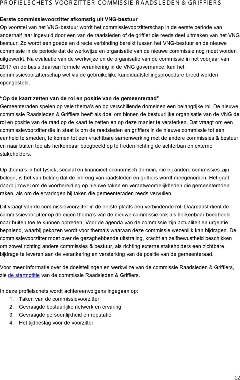 Zo wordt een goede en directe verbinding bereikt tussen het VNG-bestuur en de nieuwe commissie in de periode dat de werkwijze en organisatie van de nieuwe commissie nog moet worden uitgewerkt.