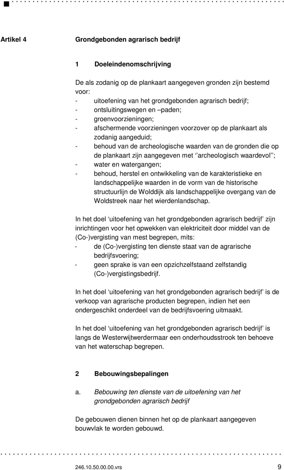 plankaart zijn aangegeven met archeologisch waardevol ; - water en watergangen; - behoud, herstel en ontwikkeling van de karakteristieke en landschappelijke waarden in de vorm van de historische